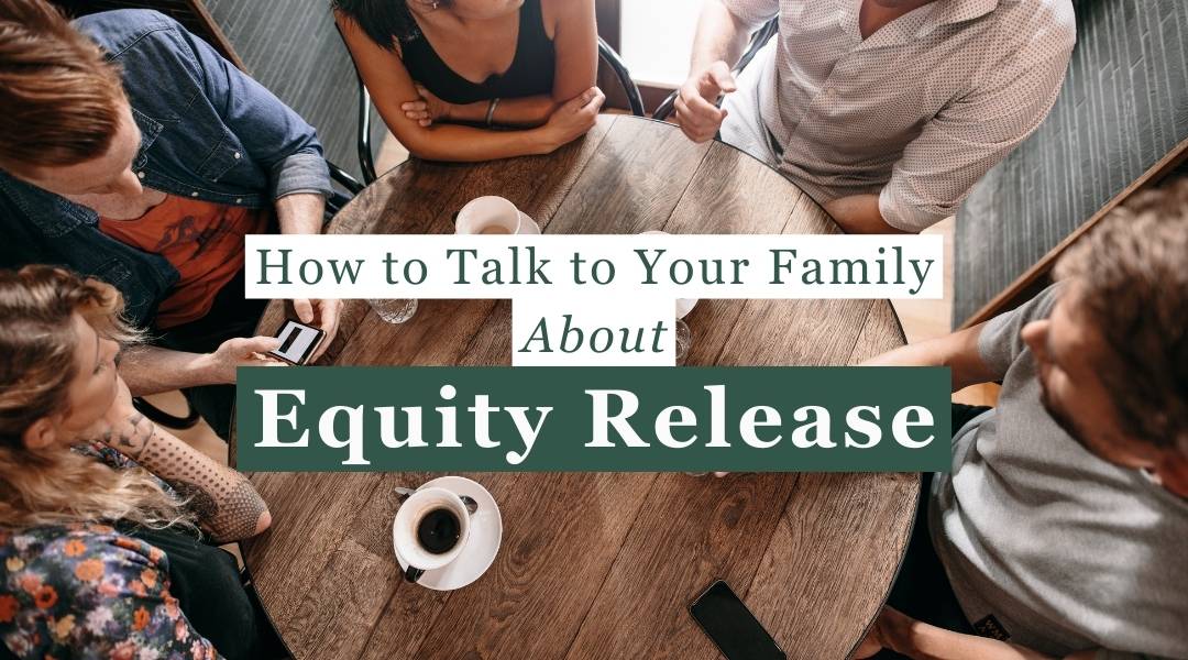 How to Talk to Your Family About Equity Release