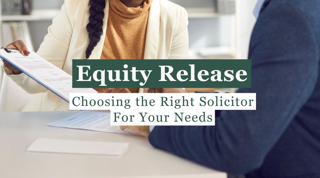 Equity Release: Choosing The Right Solicitor For Your Needs